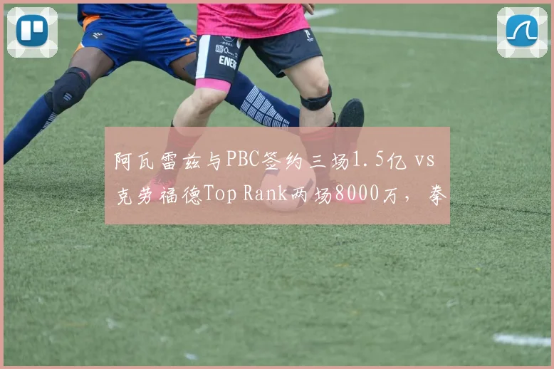 阿瓦雷兹与PBC签约三场1.5亿 vs 克劳福德Top Rank两场8000万，拳击PPV分成与保底出场费对比
